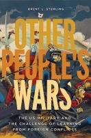 Other People's Wars : The US Military and the Challenge of Learning from Foreign Conflicts.