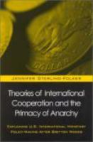 Theories of international cooperation and the primacy of anarchy : explaining U.S. international policy-making after Bretton Woods /