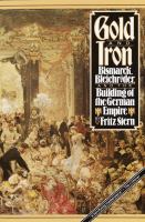 Gold and iron Bismarck, Bleichröder, and the building of the German Empire /