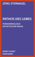 Pathos des Leibes Phänomenologie ästhetischer Praxis /