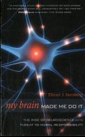 My brain made me do it : the rise of neuroscience and the threat to moral responsibility /