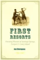 First resorts : pursuing pleasure at Saratoga Springs, Newport, & Coney Island /