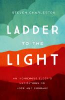 Ladder To The Light : An Indigenous Elder's Meditations On Hope And Courage
