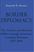 Border diplomacy : the Caroline and McLeod affairs in Anglo-American-Canadian relations, 1837-1842 /