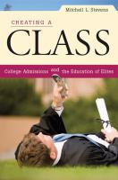 Creating a Class : College Admissions and the Education of Elites.