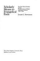 Scholarly means to evangelical ends : the New Haven scholars and the transformation of higher learning in America, 1830-1890 /