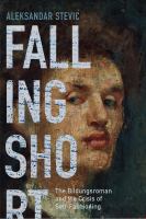 Falling short : the bildungsroman and the crisis of self-fashioning /