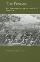 The Fenians Irish rebellion in the North Atlantic world, 1858-1876 /