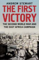 The first victory : the Second World War and the East African campaign /