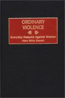 Ordinary violence : everyday assaults against women /