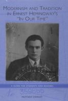 Modernism and tradition in Ernest Hemingway's In our time : a guide for students and readers /