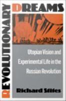 Revolutionary dreams utopian vision and experimental life in the Russian Revolution /