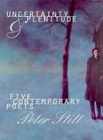 Uncertainty and Plenitude : Five Contemporary Poets.