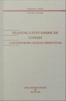 Framing Latin American Cinema : Contemporary Critical Perspectives.