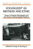 Volksgeist As Method and Ethic : Essays on Boasian Ethnography and the German Anthropological Tradition.