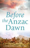 Before the Anzac Dawn : A Military History of Australia Before 1915.