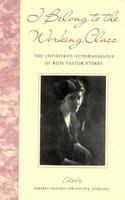 I belong to the working class : the unfinished autobiography of Rose Pastor Stokes /