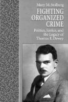 Fighting organized crime : politics, justice, and the legacy of Thomas E. Dewey /