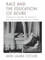 Race and the Education of Desire Foucault's History of Sexuality and the Colonial Order of Things /