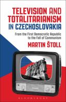 Television and Totalitarianism in Czechoslovakia : From the First Democratic Republic to the Fall of Communism.