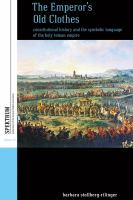 The emperor's old clothes : constitutional history and the symbolic language of the Holy Roman Empire /
