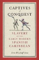 Captives of Conquest : Slavery in the Early Modern Spanish Caribbean /