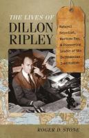 The Lives of Dillon Ripley : Natural Scientist, Wartime Spy, and Pioneering Leader of the Smithsonian Institution.