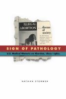 Sign of pathology : U.S. medical rhetoric on abortion, 1800s-1960s /
