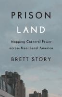 Prison land : mapping carceral power across neoliberal America /