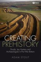 Creating prehistory Druids, ley hunters and archaeologists in pre-war Britain /