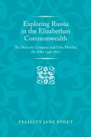 Exploring Russia in the Elizabethan commonwealth : the Muscovy Company and Giles Fletcher, the Elder (1546-1611) /