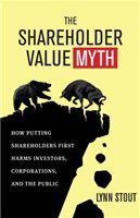 The shareholder value myth how putting shareholders first harms investors, corporations, and the public /