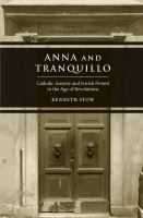 Anna and Tranquillo : Catholic anxiety and Jewish protest in the Age of Revolutions /