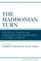 The Madisonian Turn : Political Parties and Parliamentary Democracy in Nordic Europe.