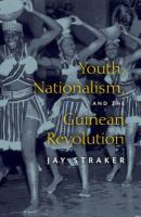 Youth, nationalism, and the Guinean Revolution /
