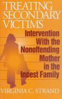 Treating Secondary Victims : Intervention with the Nonoffending Mother in the Incest Family.