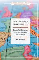 Civic Education and Liberal Democracy Making Post-Normative Citizens in Normative Political Spaces /