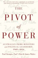 The Pivot of Power : Australian Prime Ministers and Political Leadership, 1949-2016.