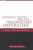 Romantic Poetry and the Fragmentary Imperative : Schlegel, Byron, Joyce, Blanchot.