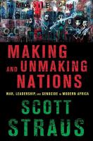 Making and Unmaking Nations : War, Leadership, and Genocide in Modern Africa.