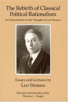 The rebirth of classical political rationalism : an introduction to the thought of Leo Strauss : essays and lectures /