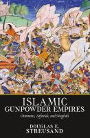Islamic gunpowder empires Ottomans, Safavids, and Mughals /
