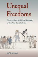 Unequal Freedoms : Ethnicity, Race, and White Supremacy in Civil War Era Charleston.