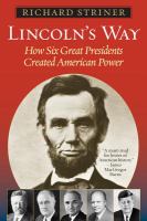 Lincoln's Way : How Six Great Presidents Created American Power.