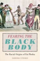 Fearing the black body : the racial origins of fat phobia /
