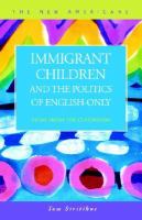 Immigrant children and the politics of English-only views from the classroom /