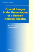 Crucial images in the presentation of a Kurdish national identity heroes and patriots, traitors and foes /