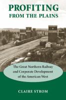 Profiting from the plains the Great Northern Railway and corporate development of the American West /