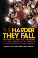 The harder they fall : celebrities tell their real-life stories of addiction and recovery /