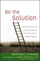 Be the solution how entrepreneurs and conscious capitalists can solve all the world's problems /